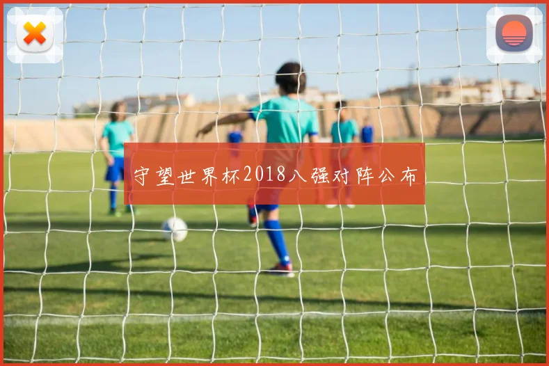 守望世界杯2018八强对阵公布