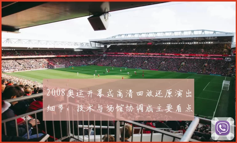 2008奥运开幕式高清回放还原演出细节,技术与场馆协调成主要看点