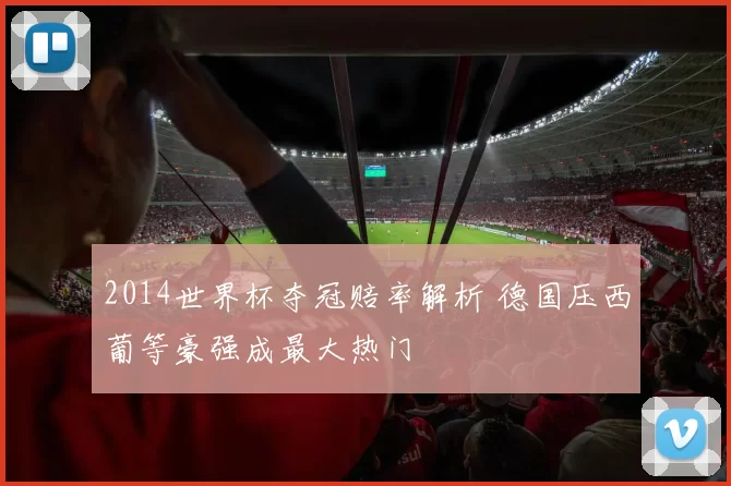 2014世界杯夺冠赔率解析 德国压西葡等豪强成最大热门