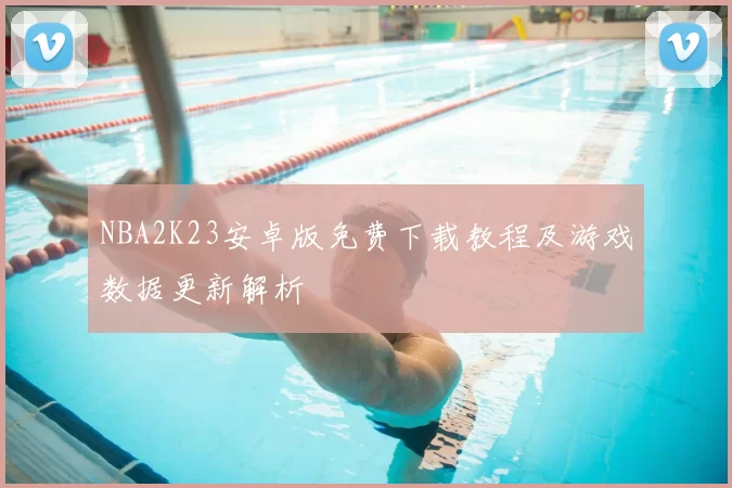 NBA2K23安卓版免费下载教程及游戏数据更新解析