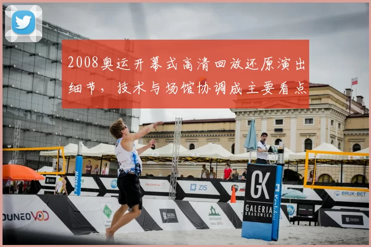 2008奥运开幕式高清回放还原演出细节,技术与场馆协调成主要看点