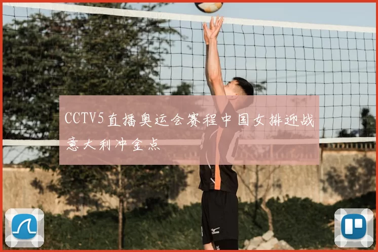 CCTV5直播奥运会赛程中国女排迎战意大利冲金点