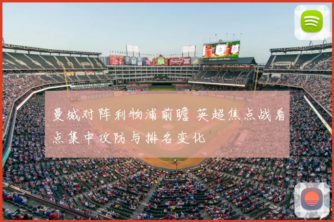曼城对阵利物浦前瞻 英超焦点战看点集中攻防与排名变化